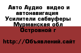 Авто Аудио, видео и автонавигация - Усилители,сабвуферы. Мурманская обл.,Островной г.